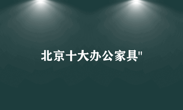 北京十大办公家具