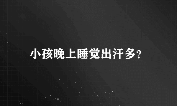 小孩晚上睡觉出汗多？