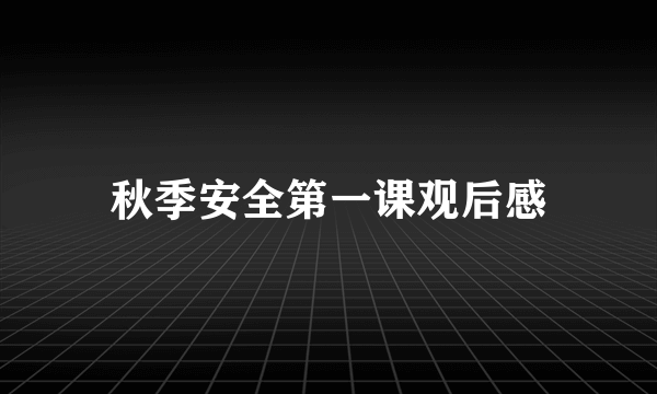 秋季安全第一课观后感