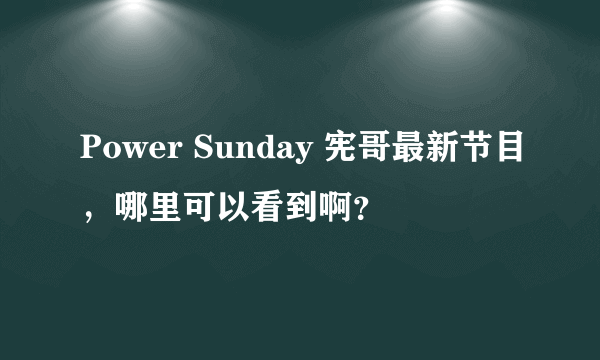 Power Sunday 宪哥最新节目，哪里可以看到啊？