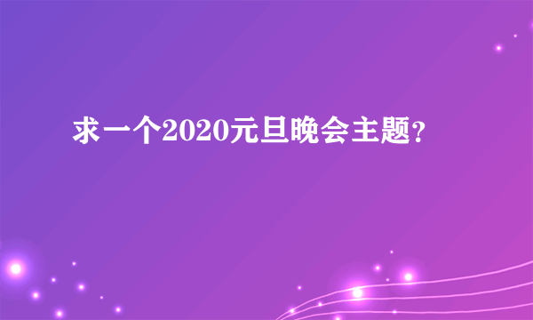 求一个2020元旦晚会主题？