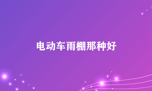 电动车雨棚那种好