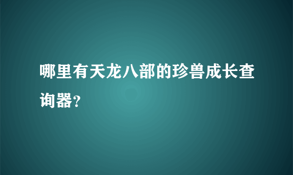 哪里有天龙八部的珍兽成长查询器？