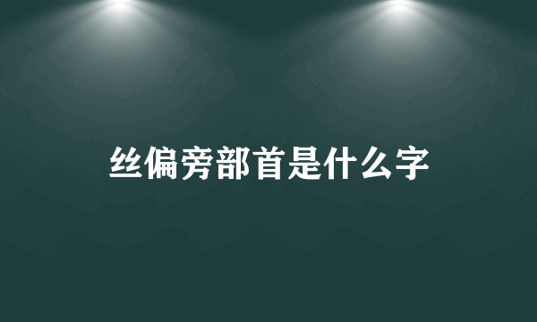 丝偏旁部首是什么字