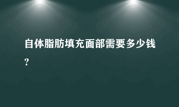 自体脂肪填充面部需要多少钱？