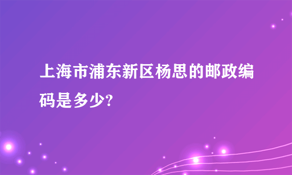 上海市浦东新区杨思的邮政编码是多少?