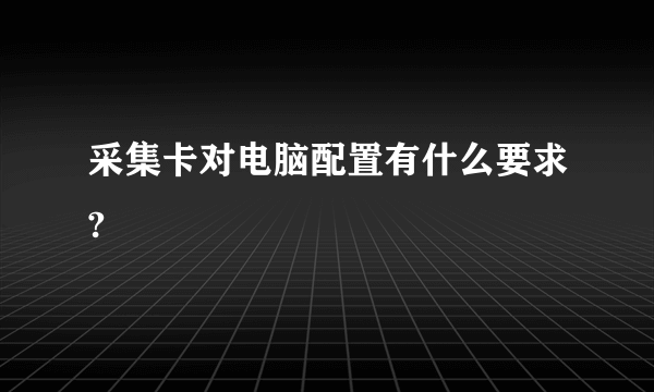 采集卡对电脑配置有什么要求?