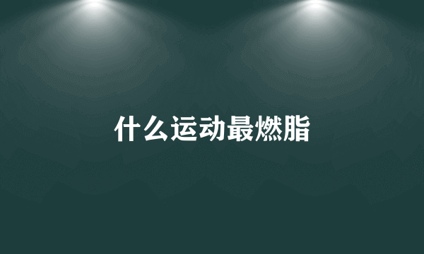 什么运动最燃脂