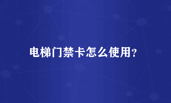 电梯门禁卡怎么使用？