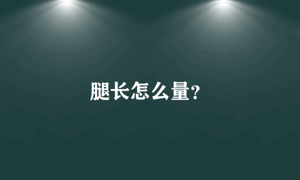 腿长怎么量？