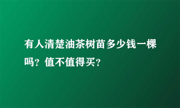 有人清楚油茶树苗多少钱一棵吗？值不值得买？