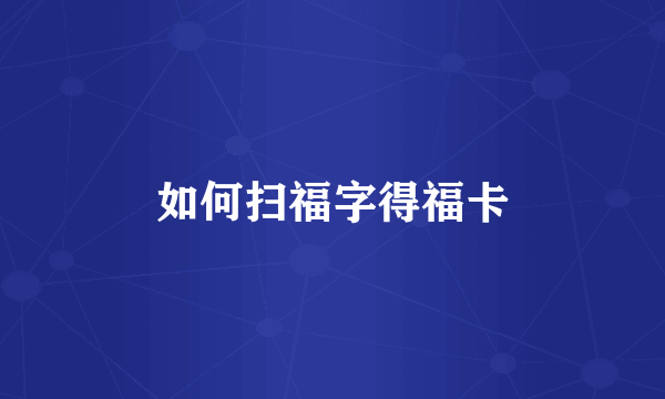 如何扫福字得福卡