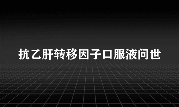 抗乙肝转移因子口服液问世
