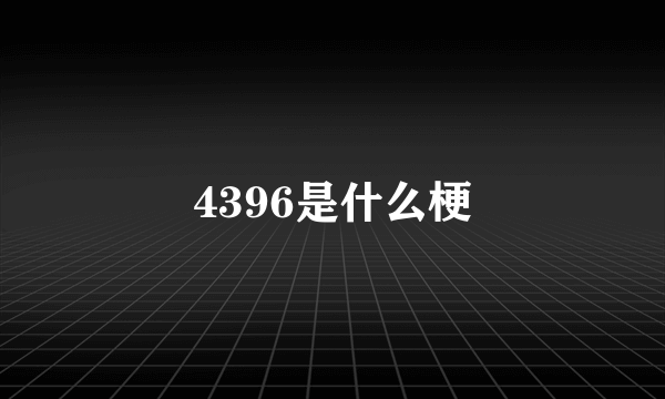 4396是什么梗