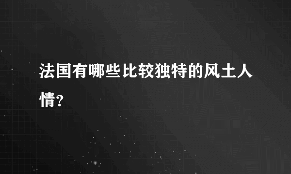 法国有哪些比较独特的风土人情？