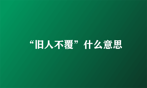 “旧人不覆”什么意思