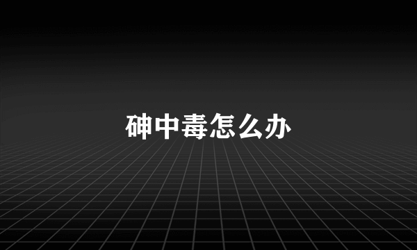 砷中毒怎么办