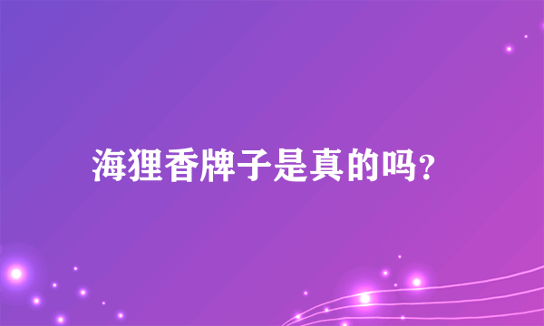 海狸香牌子是真的吗？