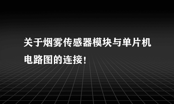 关于烟雾传感器模块与单片机电路图的连接！