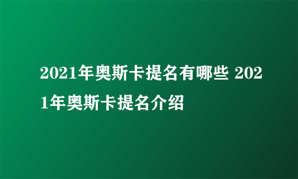 2021年奥斯卡提名有哪些 2021年奥斯卡提名介绍