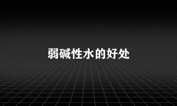 弱碱性水的好处