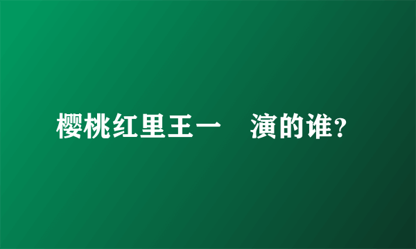 樱桃红里王一璠演的谁？