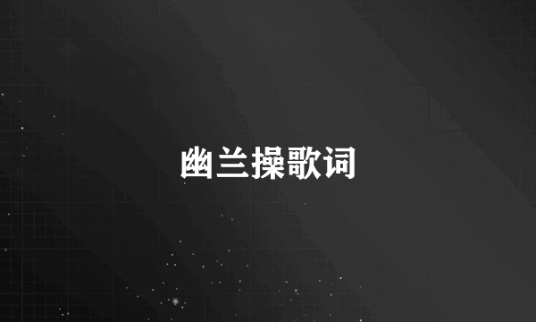 幽兰操歌词