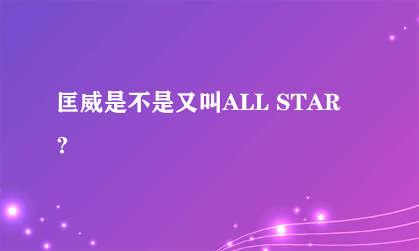 匡威是不是又叫ALL STAR ？