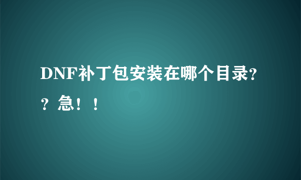DNF补丁包安装在哪个目录？？急！！