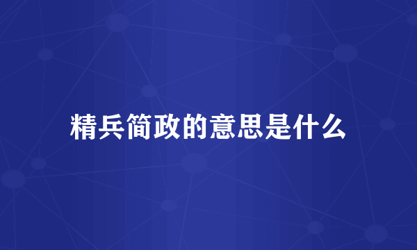 精兵简政的意思是什么