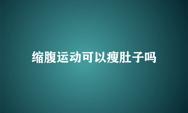 缩腹运动可以瘦肚子吗