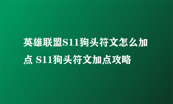 英雄联盟S11狗头符文怎么加点 S11狗头符文加点攻略
