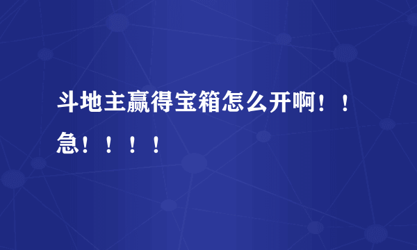 斗地主赢得宝箱怎么开啊！！急！！！！