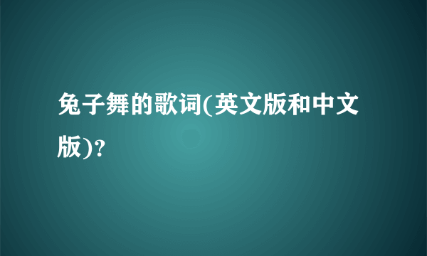 兔子舞的歌词(英文版和中文版)？