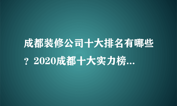 成都装修公司十大排名有哪些？2020成都十大实力榜装修公司排行榜名单