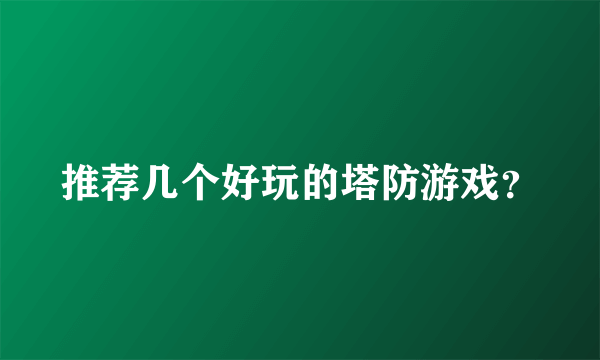 推荐几个好玩的塔防游戏？
