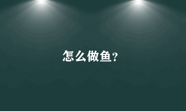 怎么做鱼？