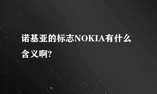 诺基亚的标志NOKIA有什么含义啊?