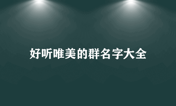好听唯美的群名字大全