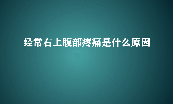经常右上腹部疼痛是什么原因