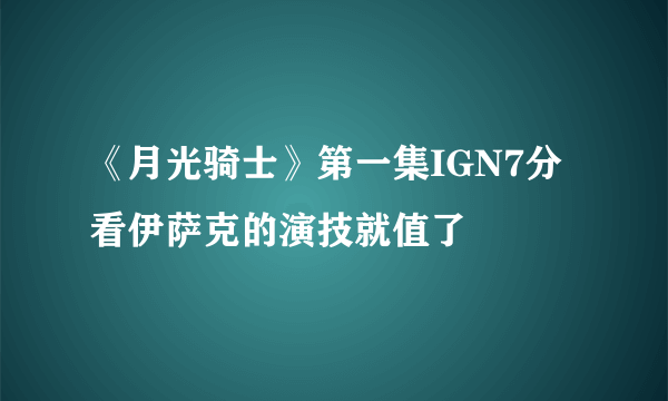 《月光骑士》第一集IGN7分 看伊萨克的演技就值了