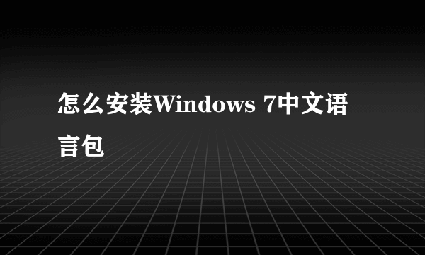怎么安装Windows 7中文语言包