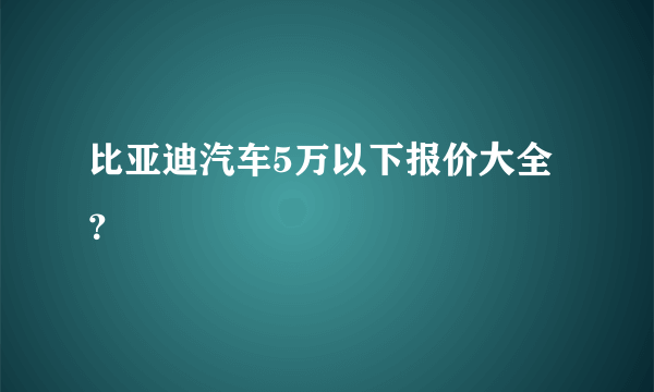 比亚迪汽车5万以下报价大全？