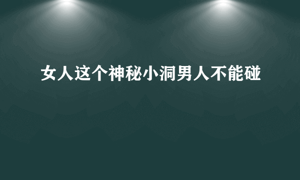 女人这个神秘小洞男人不能碰