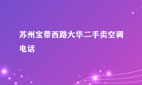 苏州宝带西路大华二手卖空调电话