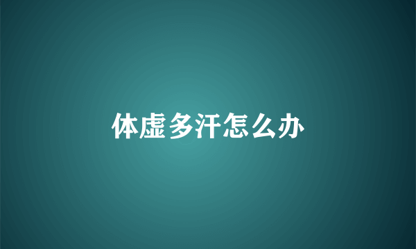 体虚多汗怎么办