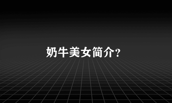 奶牛美女简介？
