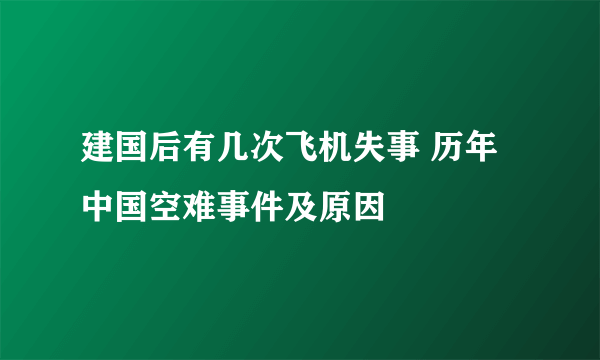 建国后有几次飞机失事 历年中国空难事件及原因