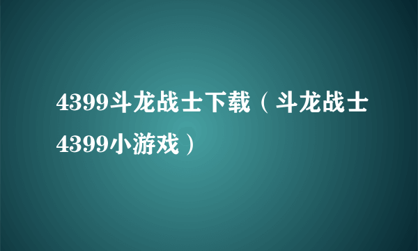 4399斗龙战士下载（斗龙战士4399小游戏）