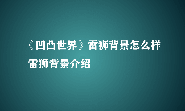 《凹凸世界》雷狮背景怎么样 雷狮背景介绍